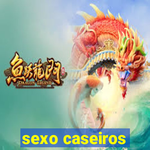 sexo caseiros